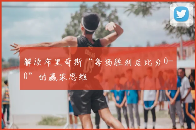 解读布里奇斯“每场胜利后比分0-0”的赢家思维