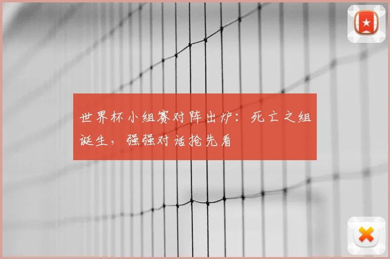 世界杯小组赛对阵出炉：死亡之组诞生，强强对话抢先看
