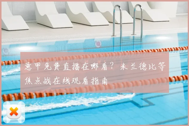 意甲免费直播在哪看？米兰德比等焦点战在线观看指南